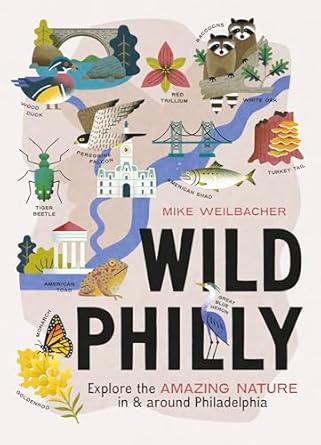 wild philly explore the amazing nature in and around philadelphia 1st edition mike weilbacher 1643261045,