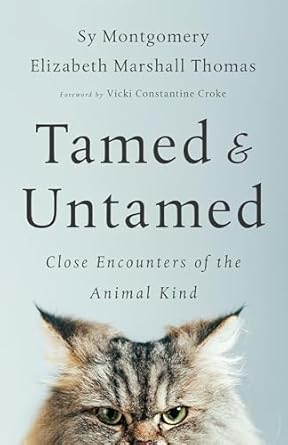 tamed and untamed close encounters of the animal kind 1st edition sy montgomery ,elizabeth marshall thomas