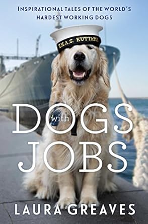 dogs with jobs inspirational tales of the worlds hardest working dogs 1st edition laura greaves 0143793322,