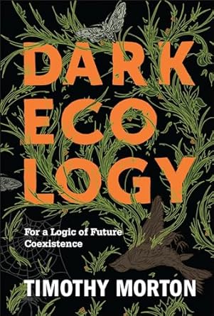dark ecology for a logic of future coexistence 1st edition timothy morton 0231177534, 978-0231177535