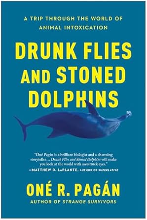 drunk flies and stoned dolphins a trip through the world of animal intoxication 1st edition one r pagan