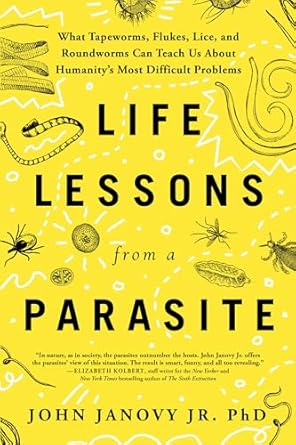 life lessons from a parasite what tapeworms flukes lice and roundworms can teach us about humanitys most