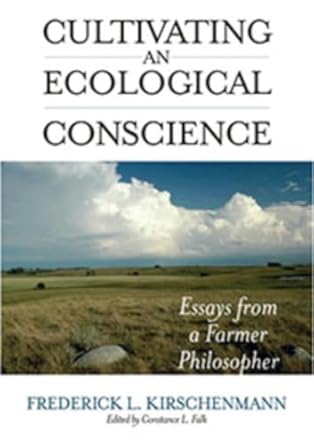 cultivating an ecological conscience essays from a farmer philosopher 1st edition frederick l kirschenmann