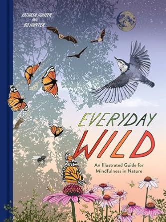 everyday wild an illustrated guide for mindfulness in nature 1st edition kathryn hunter ,bo hunter