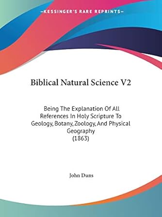 biblical natural science v2 being the explanation of all references in holy scripture to geology botany