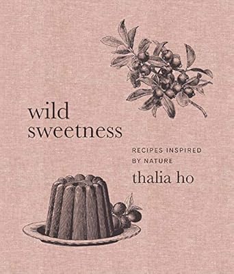 wild sweetness recipes inspired by nature 1st edition thalia ho 0062958429, 978-0062958426