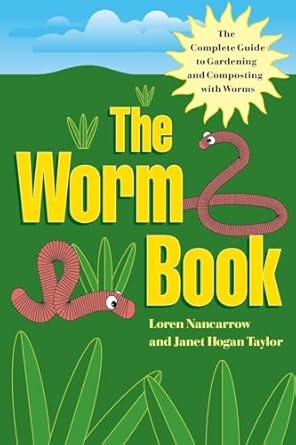 the worm book the complete guide to gardening and composting with worms 1st edition loren nancarrow ,janet