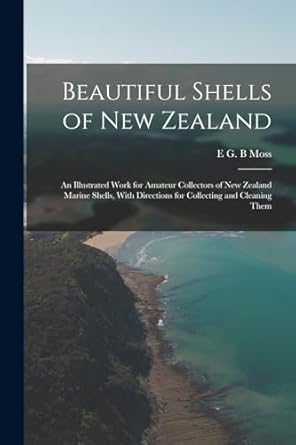 beautiful shells of new zealand an illustrated work for amateur collectors of new zealand marine shells with
