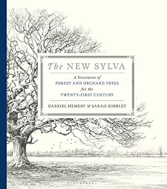 the new sylva a discourse of forest and orchard trees for the twenty first century 1st edition gabriel hemery