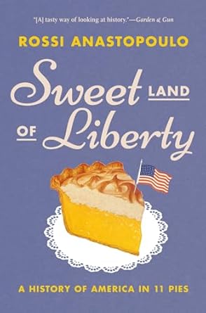 sweet land of liberty a history of america in 11 pies 1st edition rossi anastopoulo 1419754882, 978-1419754883