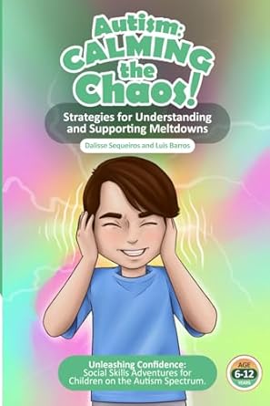 autism calming the chaos strategies for understanding and supporting meltdowns unleashing confidence social