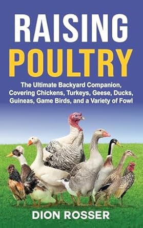 raising poultry the ultimate backyard companion covering chickens turkeys geese ducks guineas game birds and