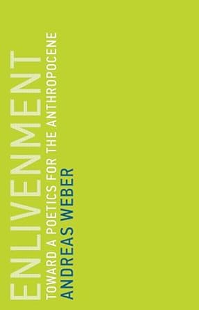enlivenment toward a poetics for the anthropocene 1st edition andreas weber 0262536668, 978-0262536660
