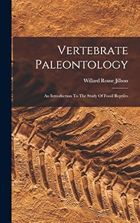 vertebrate paleontology an introduction to the study of fossil reptiles 1st edition willard rouse jillson