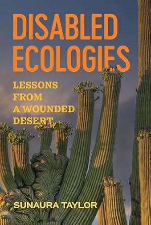 disabled ecologies lessons from a wounded desert 1st edition sunaura taylor 0520393066, 978-0520393066