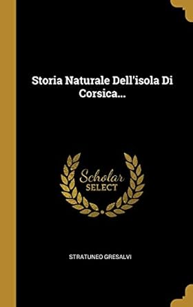 storia naturale dellisola di corsica 1st edition stratuneo gresalvi 1010702106, 978-1010702108