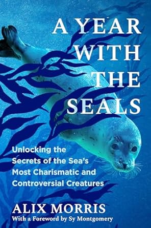 a year with the seals unlocking the secrets of the seas most charismatic and controversial creatures 1st
