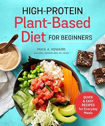 high protein plant based diet for beginners quick and easy recipes for everyday meals 1st edition maya a