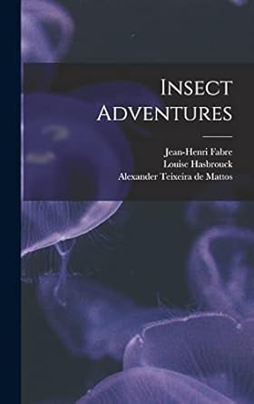 insect adventures 1st edition louise hasbrouck 1883 zimm ,jean henri 1823 1915 fabre ,alexander 1865 1
