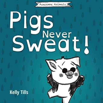 pigs never sweat a light hearted book on how pigs cool down 1st edition kelly tills 1736700413, 978-1736700419