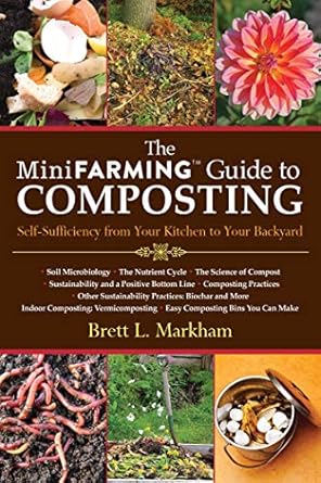 the mini farming guide to composting self sufficiency from your kitchen to your backyard 1st edition brett l
