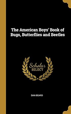 the american boys book of bugs butterflies and beetles 1st edition dan beard 053041869x, 978-0530418698