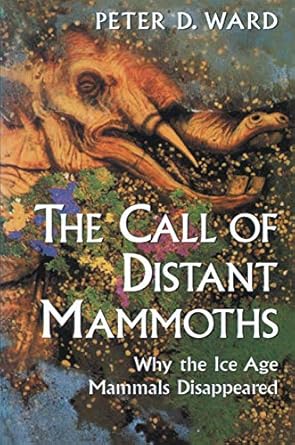 the call of distant mammoths why the ice age mammals disappeared 1st edition peter d ward 0387985727,