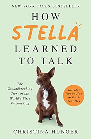 how stella learned to talk the groundbreaking story of the worlds first talking dog 1st edition christina
