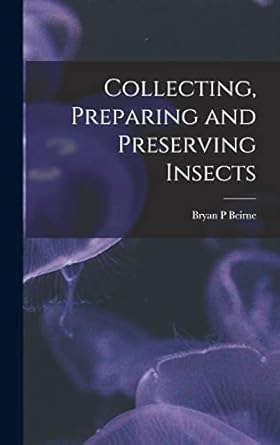 collecting preparing and preserving insects 1st edition bryan p beirne 1014015855, 978-1014015853
