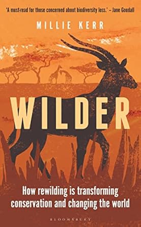 wilder how rewilding is transforming conservation and changing the world 1st edition millie kerr 1472990382,