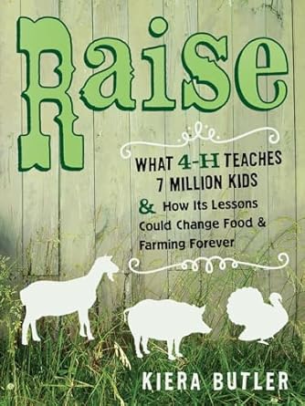 raise what 4 h teaches seven million kids and how its lessons could change food and farming forever 1st