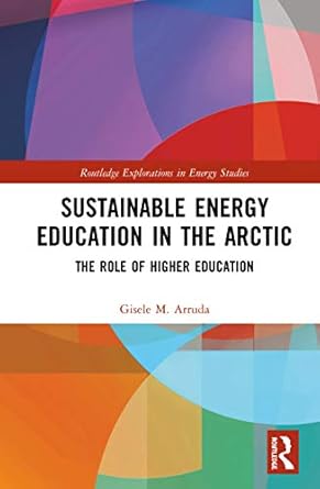 sustainable energy education in the arctic the role of higher education 1st edition gisele m arruda