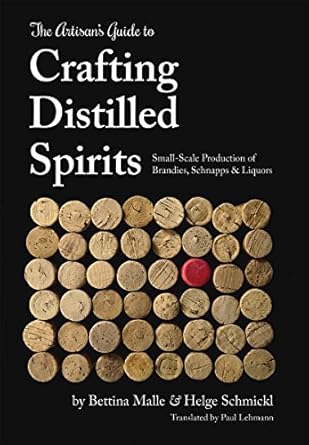 the artisans guide to crafting distilled spirits 1st edition bettina malle ,helge schmickl 194301504x,