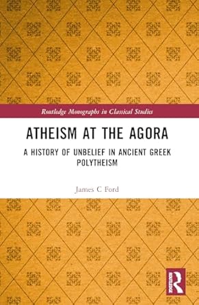 atheism at the agora 1st edition james c ford 1032493038, 978-1032493039