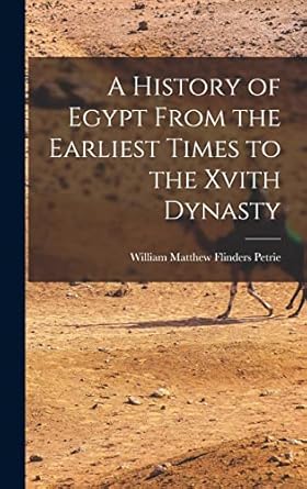 a history of egypt from the earliest times to the xvith dynasty 1st edition william matthew flinders petrie
