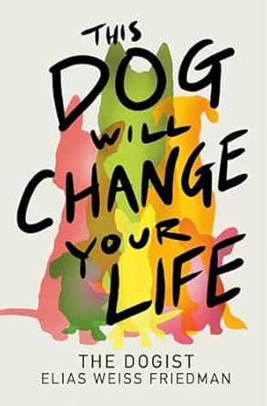this dog will change your life 1st edition elias weiss friedman ,ben greenman 059387207x, 978-0593872079