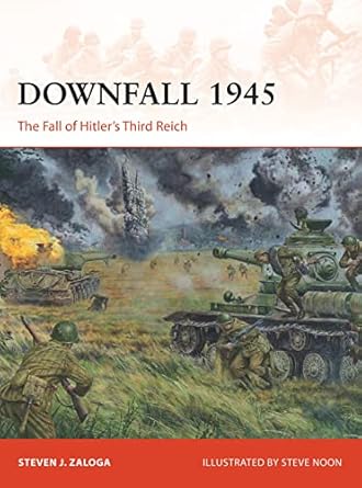 downfall 1945 the fall of hitlers third reich 1st edition steven j zaloga ,steve noon 1472811437,