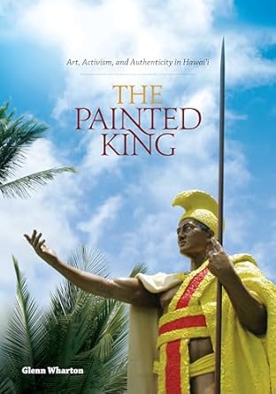 the painted king art activism and authenticity in hawaii 1st edition glenn wharton 082483495x, 978-0824834951