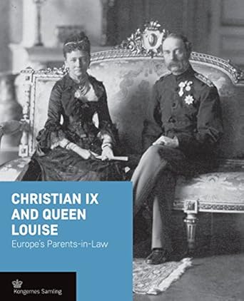 christian ix and queen louise europes parents in law 1st edition jens gunni busck ,christopher sand iversen