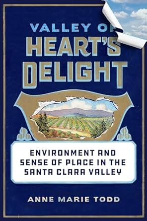 valley of hearts delight environment and sense of place in the santa clara valley 1st edition anne marie todd