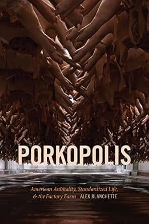 porkopolis american animality standardized life and the factory farm 1st edition alex blanchette 1478008407,