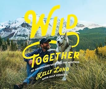 wild together my adventures with loki the wolfdog 1st edition kelly lund 168177769x, 978-1681777696