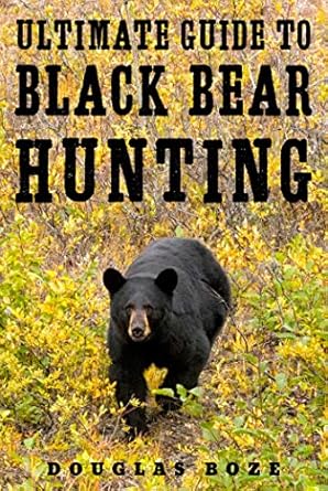 the ultimate guide to black bear hunting 1st edition douglas boze 1510709797, 978-1510709799