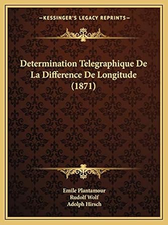 determination telegraphique de la difference de longitude 1st edition emile plantamour ,rudolf wolf ,adolph