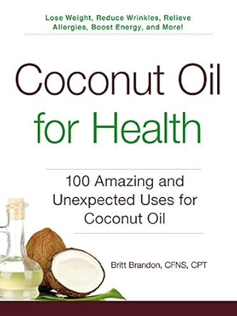 coconut oil for health 100 amazing and unexpected uses for coconut oil 1st edition britt brandon 1440585911,
