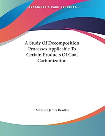 a study of decomposition processes applicable to certain products of coal carbonization 1st edition mansion