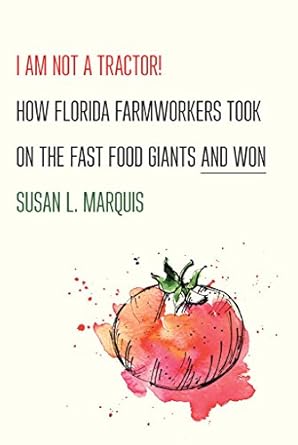 i am not a tractor how florida farmworkers took on the fast food giants and won 1st edition susan l marquis