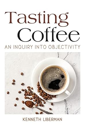 tasting coffee an inquiry into objectivity 1st edition kenneth liberman 1438488963, 978-1438488967
