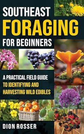 southeast foraging for beginners a practical field guide to identifying and harvesting wild edibles 1st