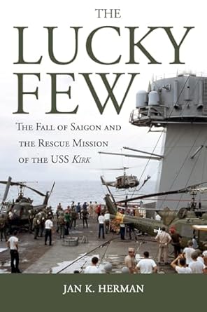 the lucky few the fall of saigon and the rescue mission of the uss kirk 1st edition jan k herman 161251894x,